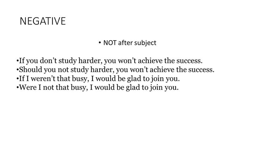 NEGATIVE NOT after subject If you don’t study harder, you won’t achieve the success