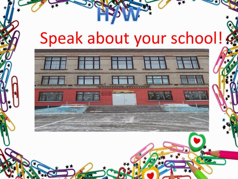H/W Speak about your school!