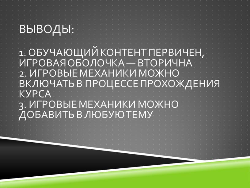 Выводы: 1. Обучающий контент первичен, игровая оболочка — вторична 2