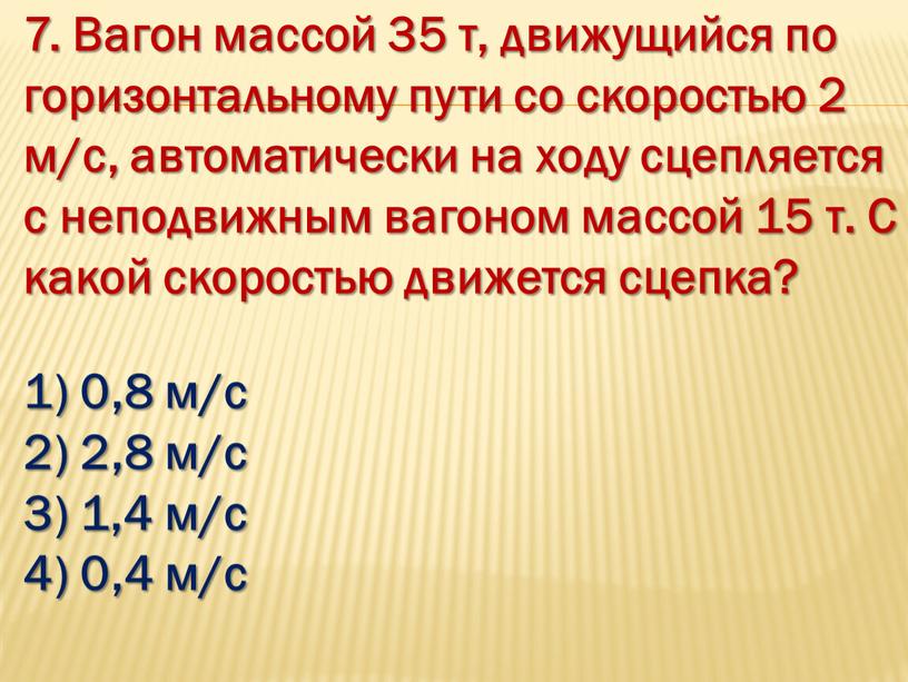 Вагон массой 35 т, движущийся по горизонтальному пути со скоростью 2 м/с, автоматически на ходу сцепляется с неподвижным вагоном массой 15 т