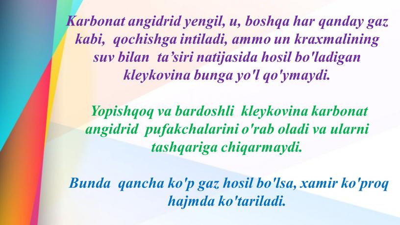 Karbonat angidrid yengil, u, boshqa har qanday gaz kabi, qochishga intiladi, ammo un kraxmalining suv bilan ta’siri natijasida hosil bo'ladigan kleykovina bunga yo'l qo'ymaydi