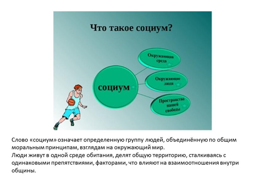 Слово «социум» означает определенную группу людей, объединённую по общим моральным принципам, взглядам на окружающий мир