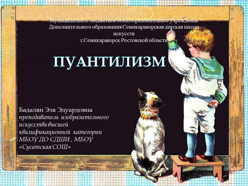 Пуантилизм Бадалян Эля Эдуардовна преподаватель изобразительного искусства высшей квалификационной категории