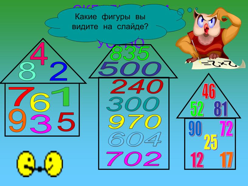 СКЛАДЫВАЕМ ЧИСЛА УСТНО 6 1 7 5 8 9 3 2 4 240 500 970 604 702 300 835 46 52 81 90 25 72…