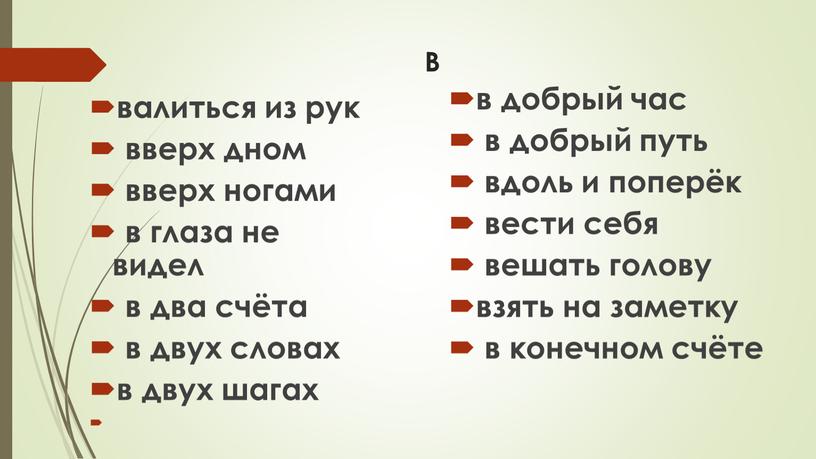 В валиться из рук вверх дном вверх ногами в глаза не видел в два счёта в двух словах в двух шагах в добрый час в…