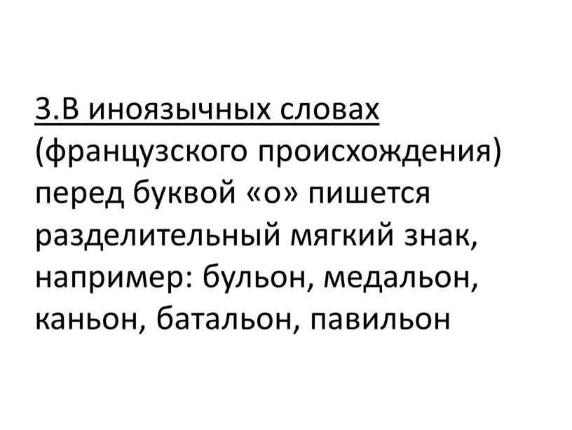 В иноязычных словах (французского происхождения) перед буквой «о» пишется разделительный мягкий знак, например: бульон, медальон, каньон, батальон, павильон