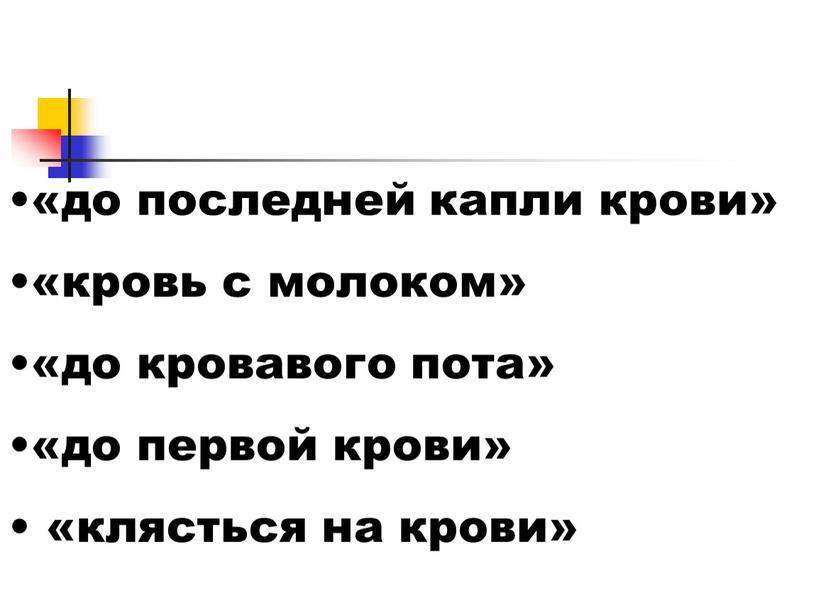 «до последней капли крови» «кровь с молоком» «до кровавого пота» «до первой крови» «клясться на крови»