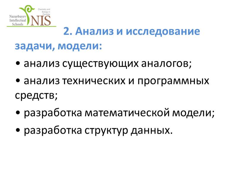 Анализ и исследование задачи, модели: • анализ существующих аналогов; • анализ технических и программных средств; • разработка математической модели; • разработка структур данных