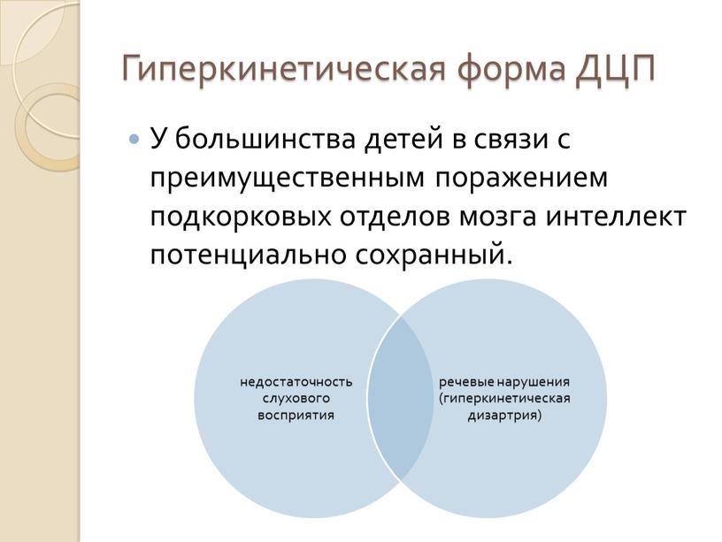 Гиперкинетическая форма ДЦП У большинства детей в связи с преимущественным поражением подкорковых отделов мозга интеллект потенциально сохранный