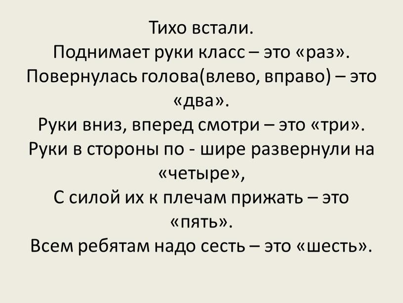 Тихо встали. Поднимает руки класс – это «раз»