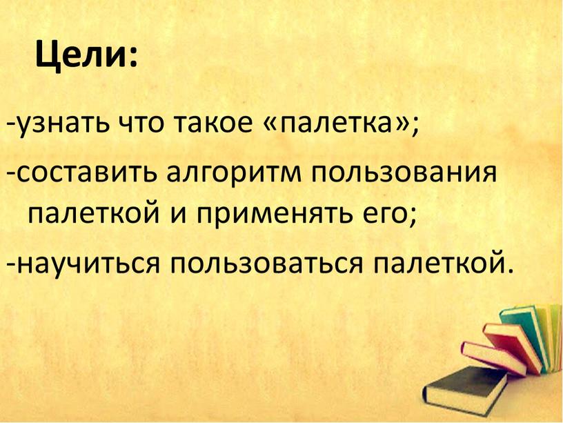 Цели: -узнать что такое «палетка»; -составить алгоритм пользования палеткой и применять его; -научиться пользоваться палеткой