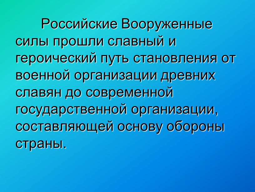 Российские Вооруженные силы прошли славный и героический путь становления от военной организации древних славян до современной государственной организации, составляющей основу обороны страны