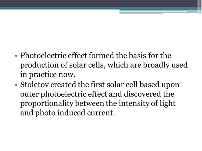 Photoelectric effect formed the basis for the production of solar cells, which are broadly used in practice now