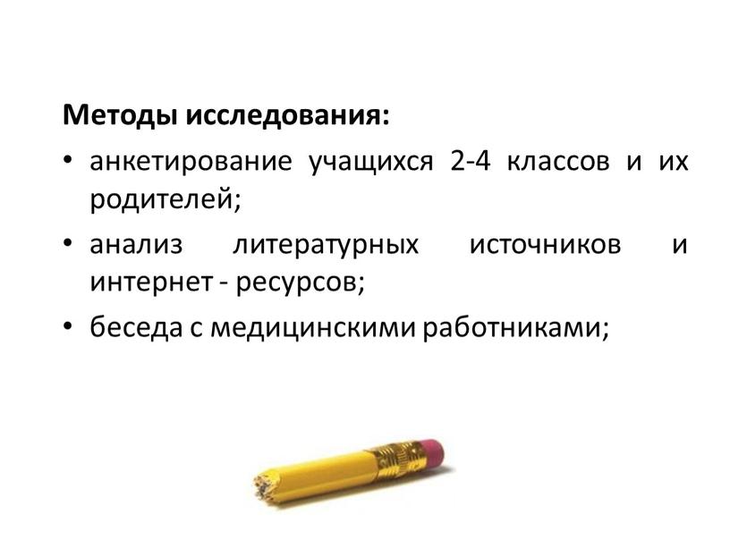 Методы исследования: анкетирование учащихся 2-4 классов и их родителей; анализ литературных источников и интернет - ресурсов; беседа с медицинскими работниками;