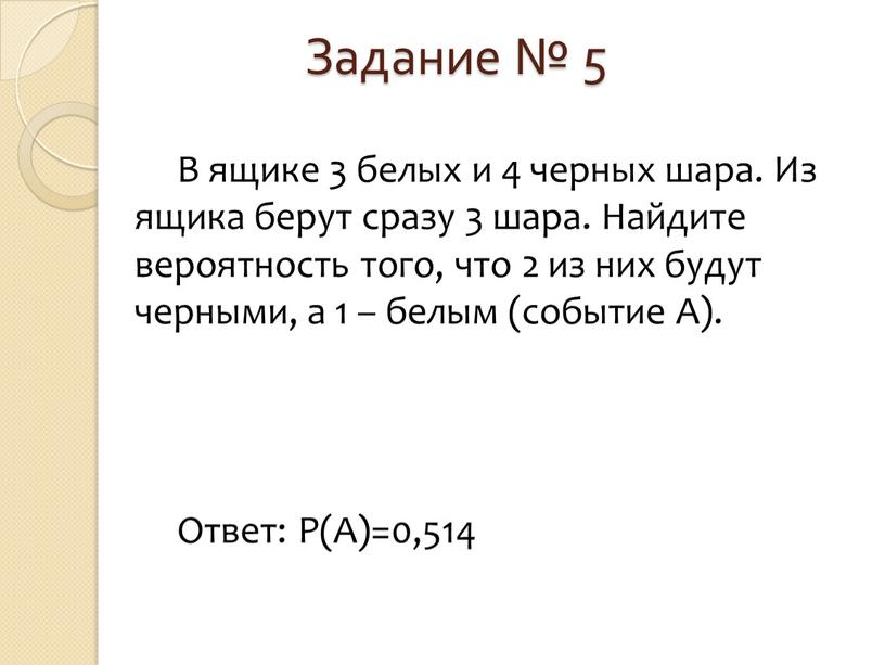 Задание № 5 В ящике 3 белых и 4 черных шара