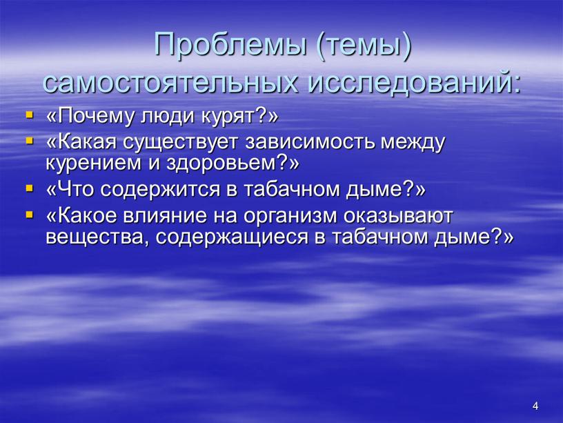 Проблемы (темы) самостоятельных исследований: «Почему люди курят?» «Какая существует зависимость между курением и здоровьем?» «Что содержится в табачном дыме?» «Какое влияние на организм оказывают вещества,…