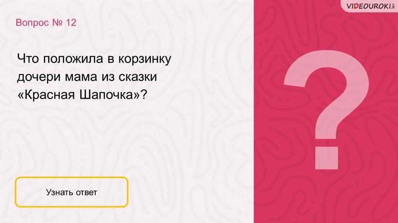 Вопрос № 12 Узнать ответ Что положила в корзинку дочери мама из сказки «Красная