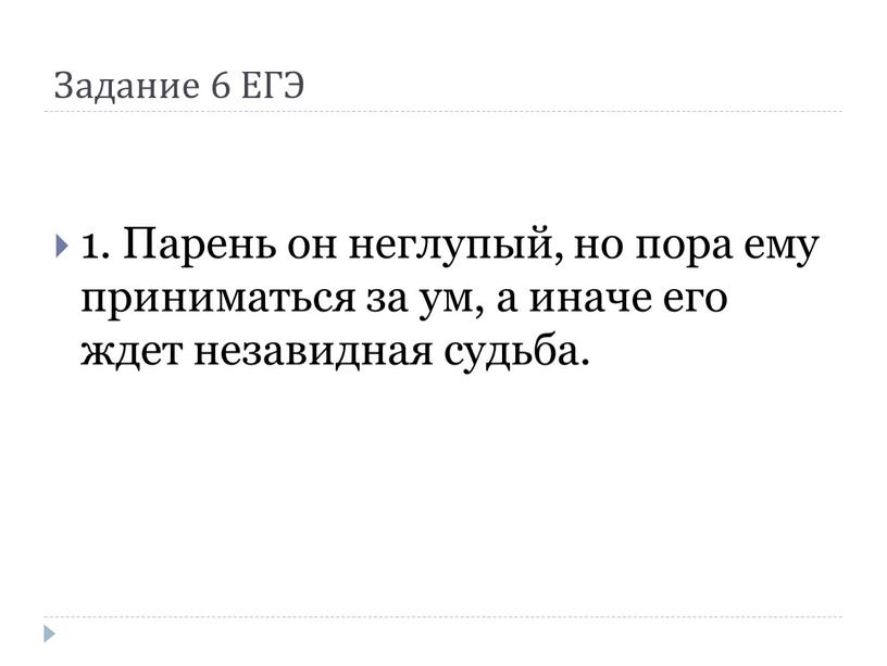 Задание 6 ЕГЭ 1. Парень он неглупый, но пора ему приниматься за ум, а иначе его ждет незавидная судьба