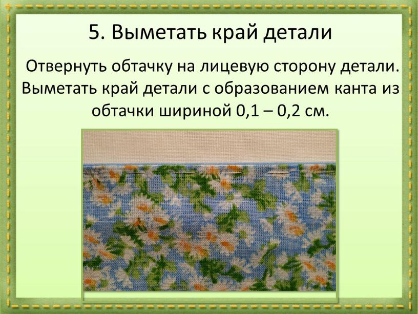 Выметать край детали Отвернуть обтачку на лицевую сторону детали