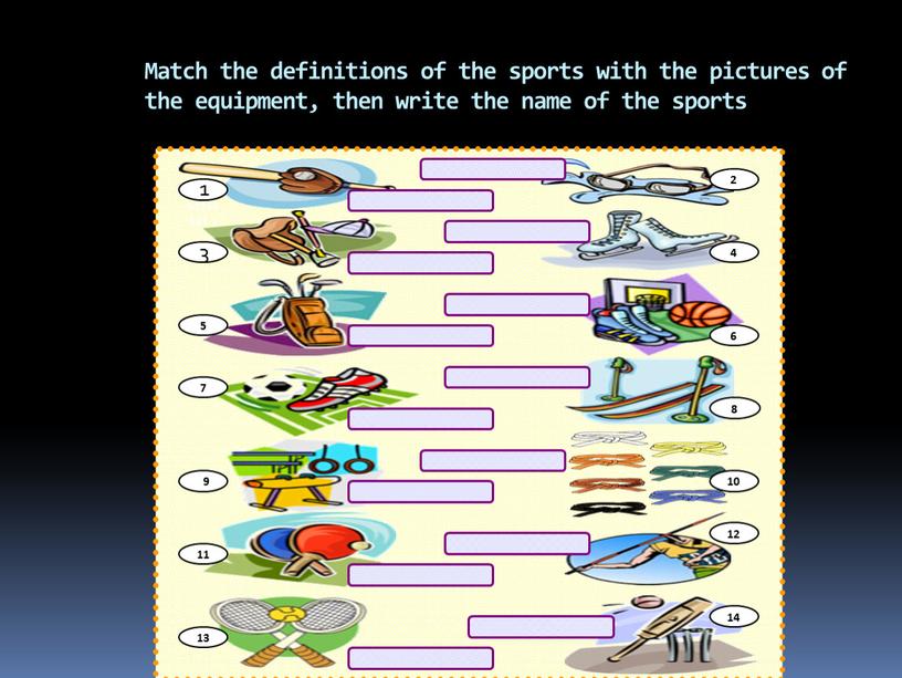 Match the definitions of the sports with the pictures of the equipment, then write the name of the sports 1 3