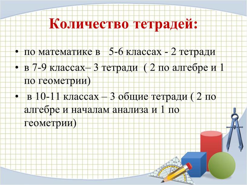 Количество тетрадей: по математике в 5-6 классах - 2 тетради в 7-9 классах– 3 тетради ( 2 по алгебре и 1 по геометрии) в 10-11…