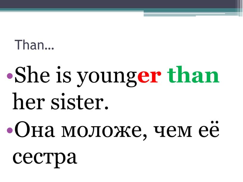 Than… She is young er than her sister
