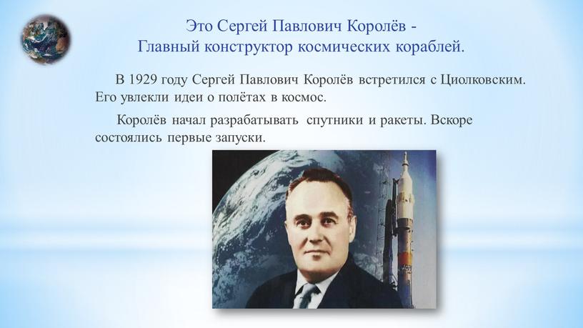 Это Сергей Павлович Королёв - Главный конструктор космических кораблей