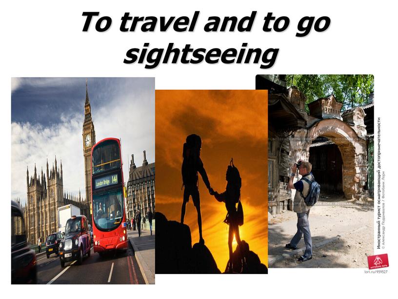 To travel and to go sightseeing