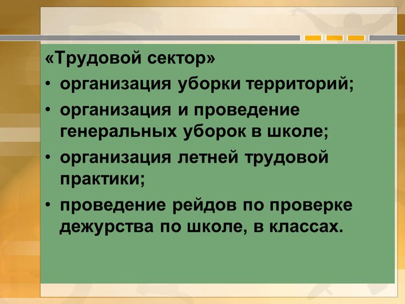 Трудовой сектор» организация уборки территорий; организация и проведение генеральных уборок в школе; организация летней трудовой практики; проведение рейдов по проверке дежурства по школе, в классах