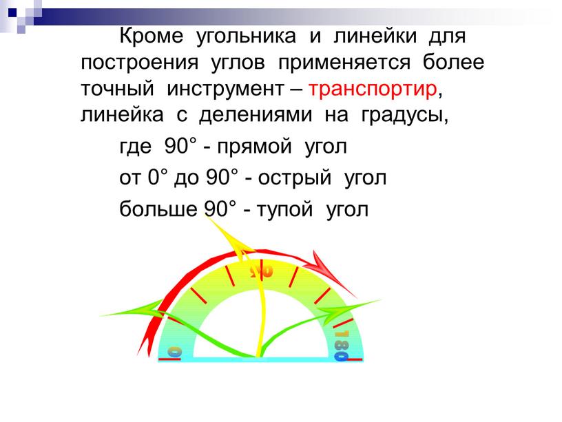 Кроме угольника и линейки для построения углов применяется более точный инструмент – транспортир, линейка с делениями на градусы, где 90° - прямой угол от 0°…