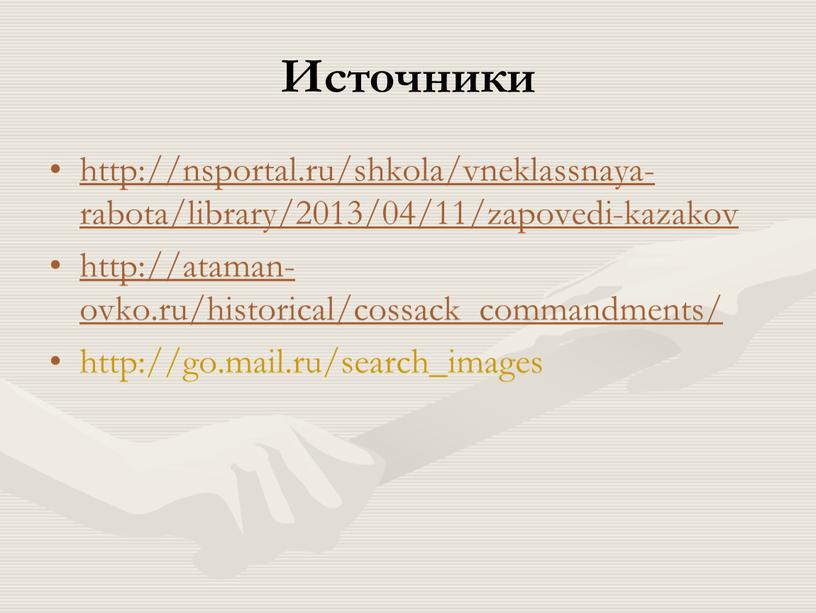 Источники http://nsportal.ru/shkola/vneklassnaya-rabota/library/2013/04/11/zapovedi-kazakov http://ataman-ovko