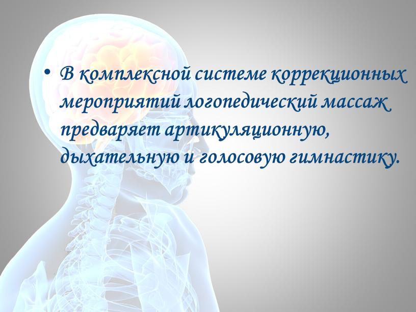 В комплексной системе коррекционных мероприятий логопедический массаж предваряет артикуляционную, дыхательную и голосовую гимнастику