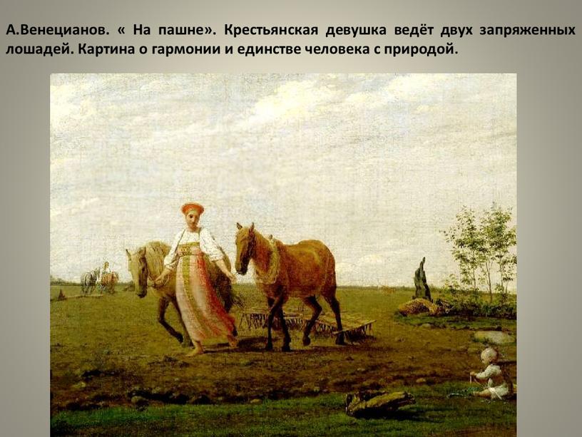 А.Венецианов. « На пашне». Крестьянская девушка ведёт двух запряженных лошадей