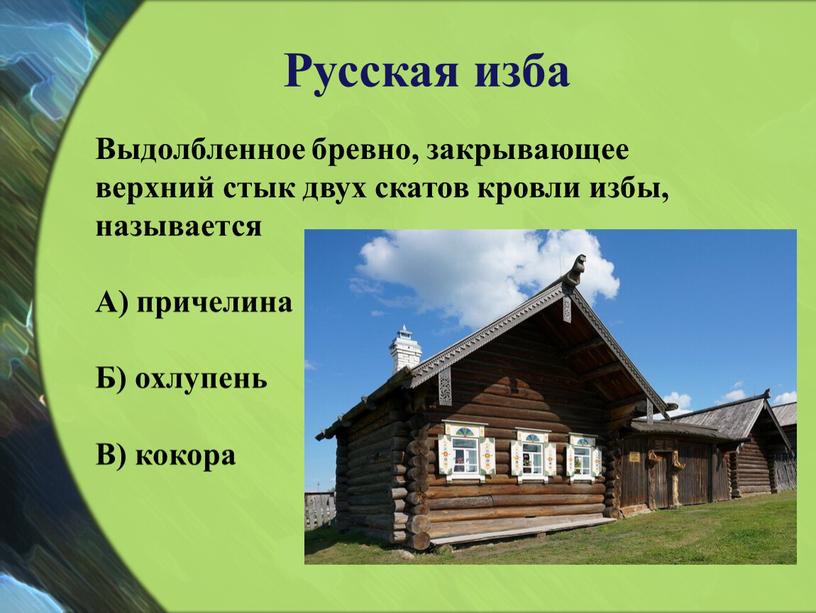 Русская изба Выдолбленное бревно, закрывающее верхний стык двух скатов кровли избы, называется