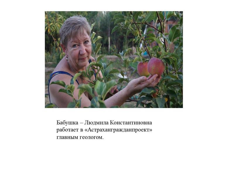 Бабушка – Людмила Константиновна работает в «Астрахангражданпроект» главным геологом