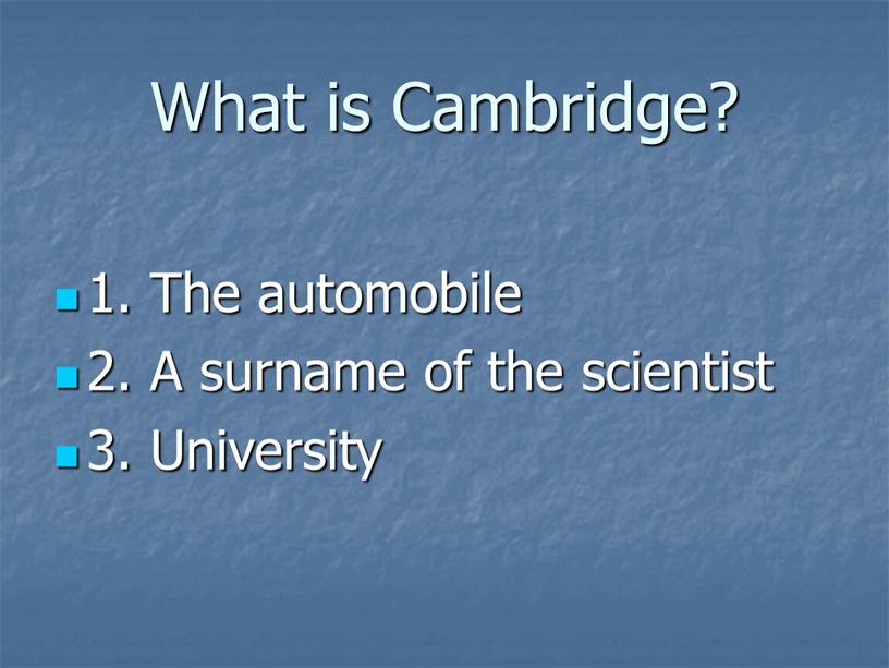 What is Cambridge? 1. The automobile 2