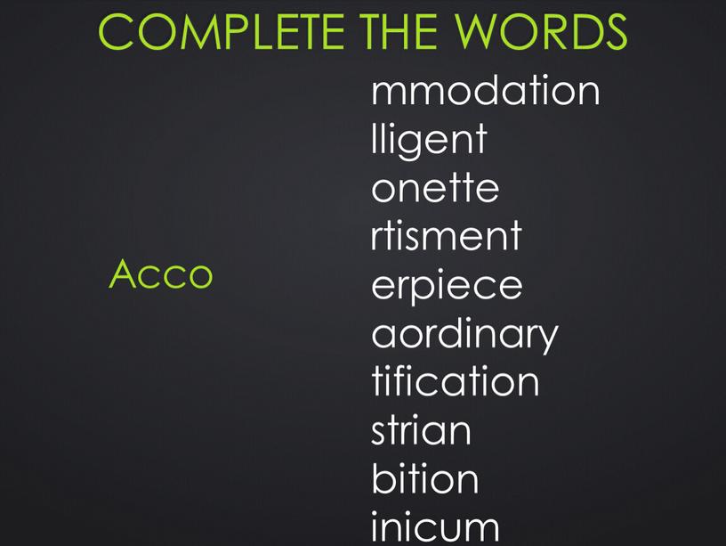 Complete the words mmodation lligent onette rtisment erpiece aordinary tification strian bition inicum