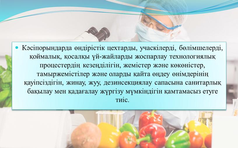 Кәсіпорындарда өндірістік цехтарды, учаскілерді, бөлімшелерді, қоймалық, қосалқы үй-жайларды жоспарлау технологиялық процестердің кезеңділігін, жемістер және көкөністер, тамыржемістілер және оларды қайта өңдеу өнімдерінің қауіпсіздігін, жинау, жуу, дезинсекциялау…