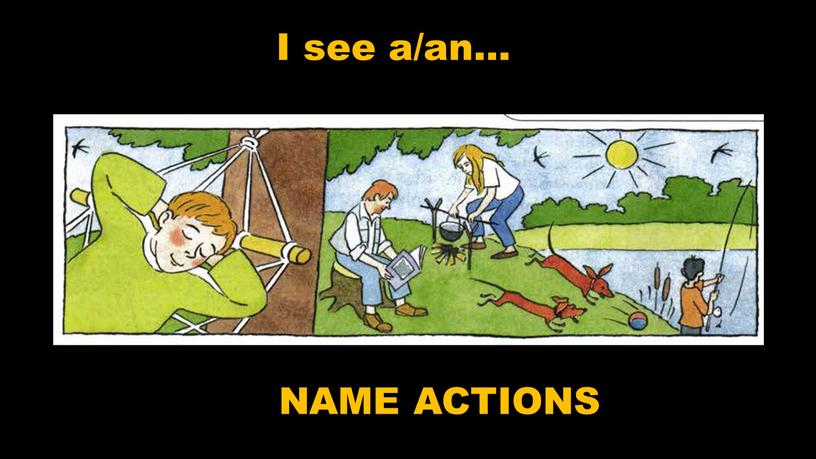 I see a/an… NAME ACTIONS