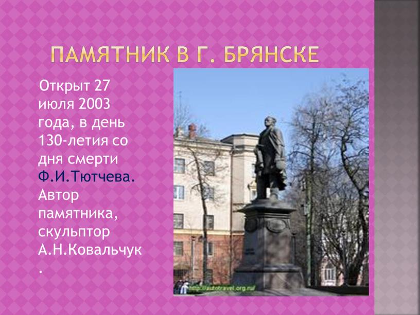 Памятник в г. Брянске Открыт 27 июля 2003 года, в день 130-летия со дня смерти