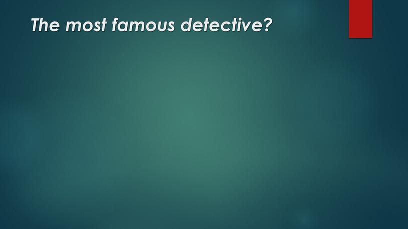 The most famous detective?