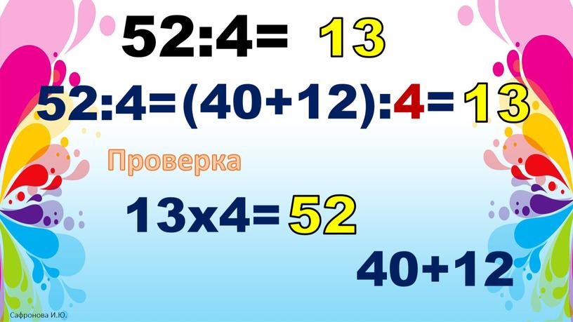 52:4= 52:4= (40+12):4= 13 Проверка 13х4= 40+12 52 13