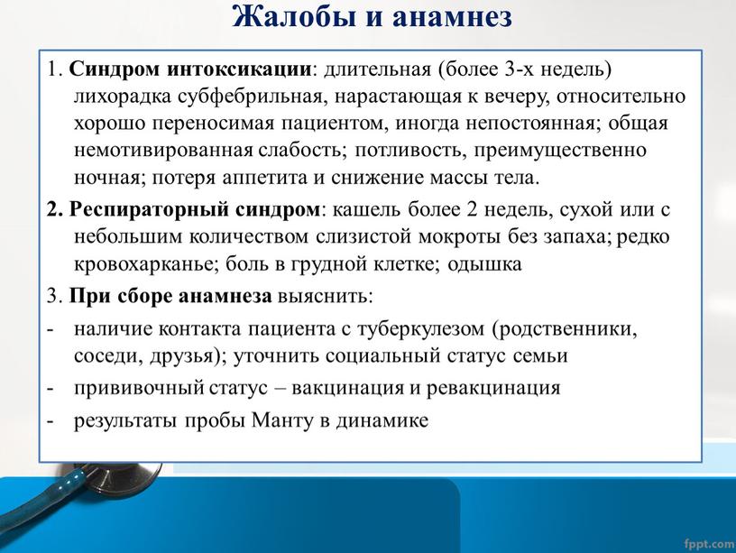 Жалобы и анамнез 1. Синдром интоксикации : длительная (более 3-х недель) лихорадка субфебрильная, нарастающая к вечеру, относительно хорошо переносимая пациентом, иногда непостоянная; общая немотивированная слабость;…