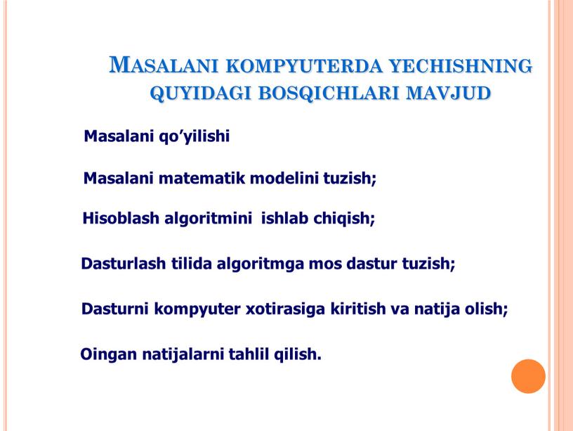 Masalani kоmpyuterda yechishning quyidagi bоsqichlari mavjud