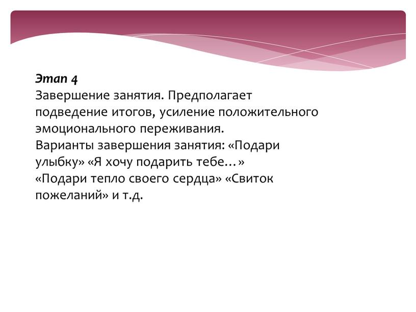 Этап 4 Завершение занятия. Предполагает подведение итогов, усиление положительного эмоционального переживания