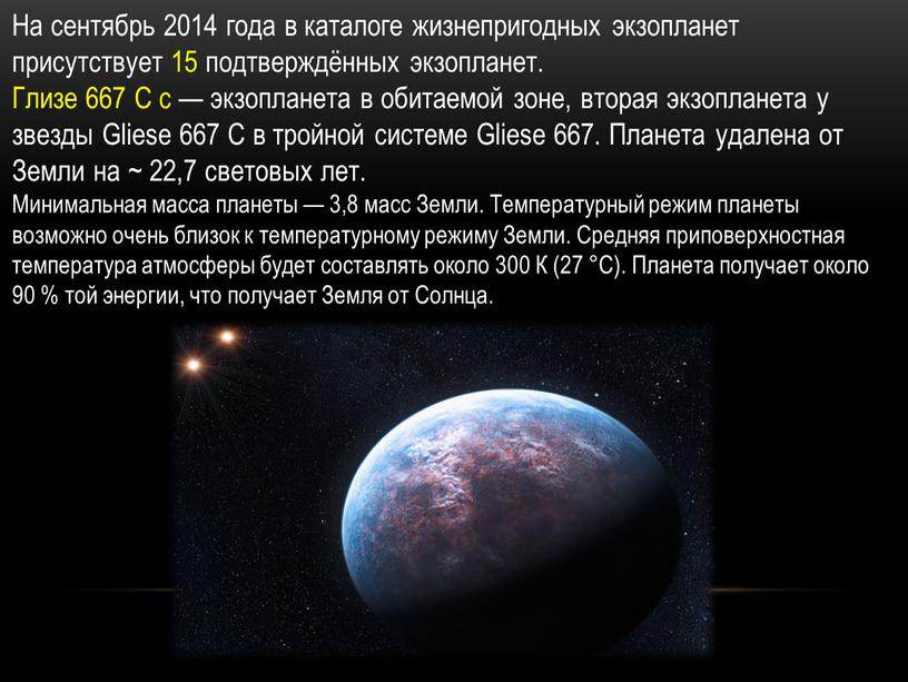 На сентябрь 2014 года в каталоге жизнепригодных экзопланет присутствует 15 подтверждённых экзопланет