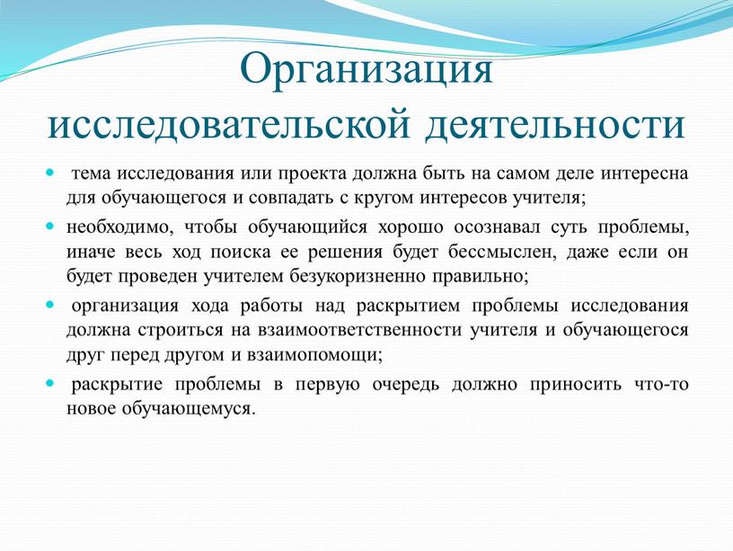 Организация исследовательской деятельности тема исследования или проекта должна быть на самом деле интересна для обучающегося и совпадать с кругом интересов учителя; необходимо, чтобы обучающийся хорошо…