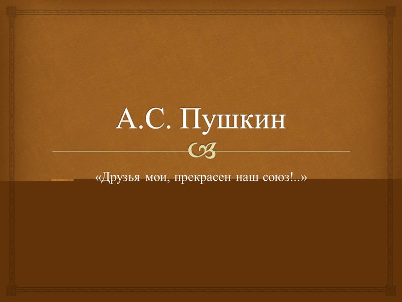 А.С. Пушкин «Друзья мои, прекрасен наш союз!