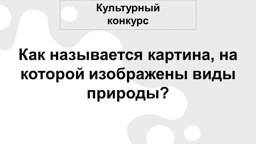 Культурный конкурс Как называется картина, на которой изображены виды природы?