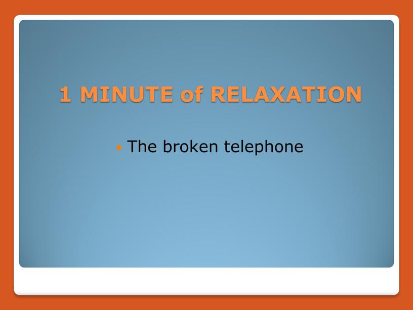 MINUTE of RELAXATION The broken telephone